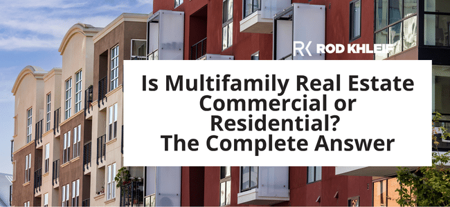 Image of commercial and multifamily real estate buildings that says Is Multifamily Real Estate Commercial or Residential? The Complete Answer by Rod Khleif