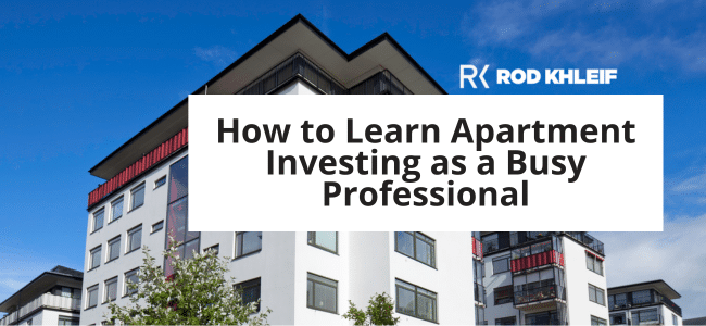 Picture of an apartment building with text overlay that says How to Learn Apartment Investing as a Busy Professional