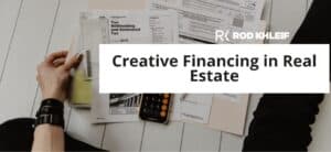Rod Khleif featured image for Creative Financing in Real Estate, showing a financial calculator on top of paperwork and tax documents with the RK brand logo, representing the alternative deal structures investors use to fund real estate beyond traditional investment property lending.